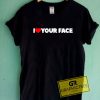 I Love Your Face Tee Shirts