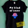 My Kind Of Snow Tee Shirts