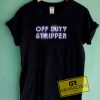 Off Duty Stripper Tee Shirts