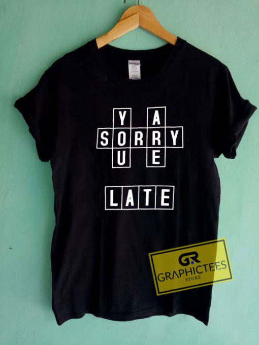 Sorry You Are Late Tee Shirts