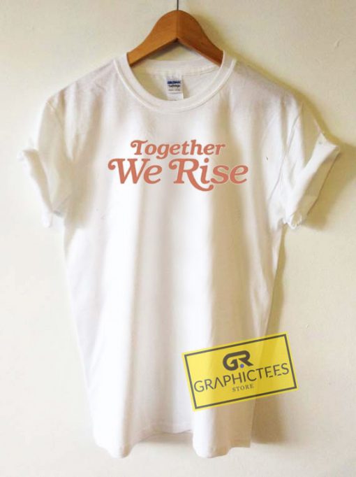 Together We Rise Tee Shirts