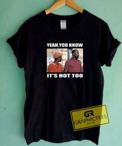 You Know Its Hot Too Tee Shirts