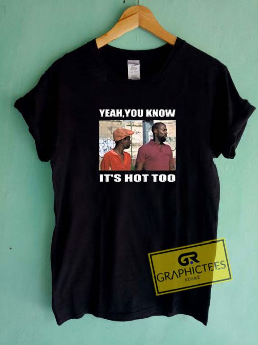 You Know Its Hot Too Tee Shirts