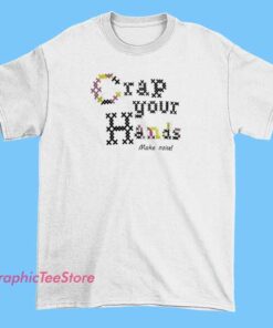 A T-shirt featuring the phrase "Crap Your Hands" in bold, eye-catching typography, with a graphic design that conveys a rebellious or humorous vibe, suitable for casual and streetwear styles