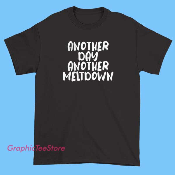 Another Day Another Meltdown Tee Shirts 2 A graphic T-shirt with the phrase "Another Day, Another Meltdown" in bold, eye-catching font. The design can include fun or humorous illustrations, such as a cartoon character showing frustration or a melting ice cream cone to symbolize the "meltdown." Bright colors and playful graphics can add to the humorous and relatable vibe of the shirt.