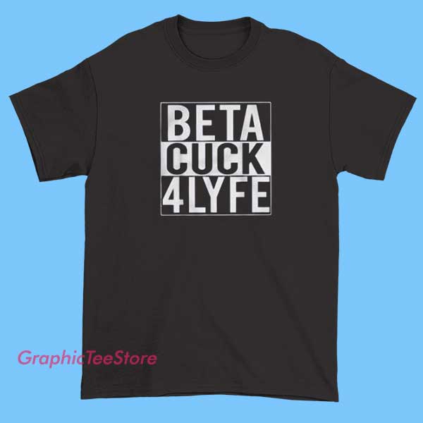 Beta Cuck 4 Lyfe Tee Shirts 2 Black T-shirt featuring bold white text that reads 'Beta Cuck 4 Lyfe' in a stylized font, designed for expressive or humorous fashion statements