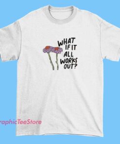 Black T-shirt with white text that reads 'What if it all works out' in bold, inspiring font.