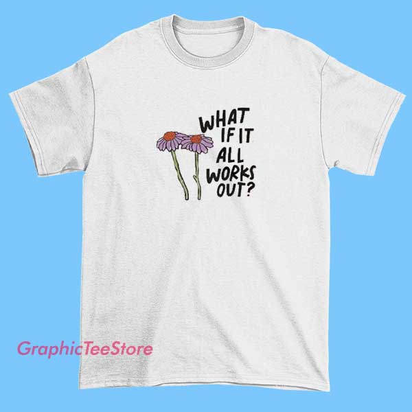 What If It All Works Out Tee Shirts 2 Black T-shirt with white text that reads 'What if it all works out' in bold, inspiring font.