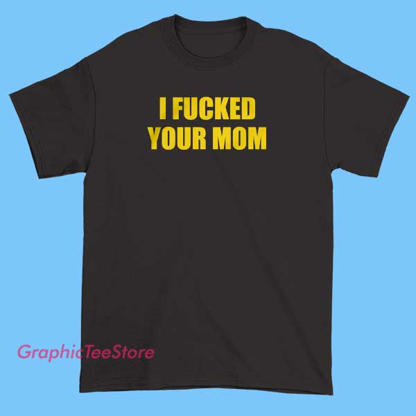 I Fucked Your Mom Tee Shirts 2 Front view of the black and white I Fucked Your Mom T-shirt featuring bold graphic text, made from soft cotton material, available in multiple sizes and colors, perfect for casual and humorous fashion statements.