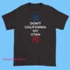 Don't California My Utah T Shirt 2 A "Don’t California My Utah" T-shirt is a fun and bold statement, often used to express pride in Utah and a desire to preserve its unique culture and identity.