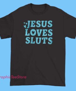A bold T-shirt with the phrase 'Jesus Loves Sluts' printed prominently, featuring eye-catching typography.