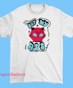 A T-shirt with an illustration of an angry Jigglypuff, featuring furrowed brows and an intense expression. The design includes bold, playful text that reads 'Eat My Ass,' combining humor and Pokémon imagery for a provocative, meme-inspired style.