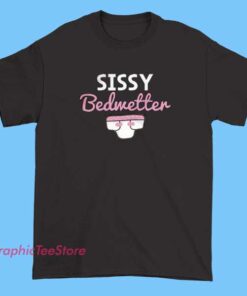 Sissy Bedwetter T Shirt 6 A T-shirt featuring playful or humorous graphics and text related to the