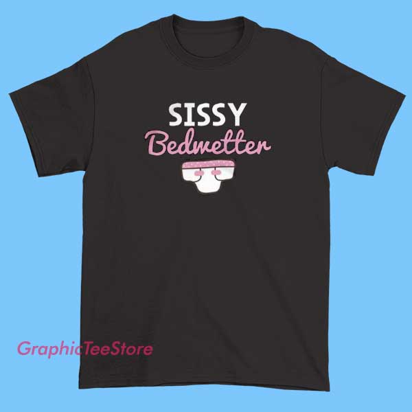 Sissy Bedwetter T Shirt 2 A T-shirt featuring playful or humorous graphics and text related to the "sissy bedwetter" theme, often including cute or embarrassing imagery, designed for novelty or comedic effect.