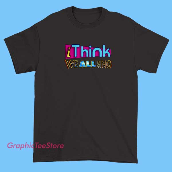 Logo I Think We All Sing Shirt 2 A logo design for a T-shirt featuring the phrase "I think we all sing," styled with musical notes or singing-related graphics to emphasize the message.
