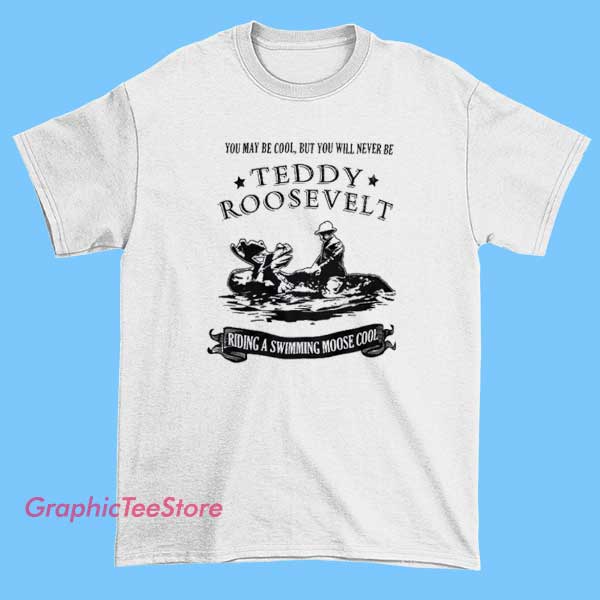 You_ll Never Be This Cool Teddy Roosevelt T Shirt 1 You’ll Never Be This Cool Teddy Roosevelt T Shirt featuring bold graphic of Roosevelt in confident pose, unisex streetwear inspired by American history, presidential merch, and figure apparel fashion.