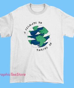 A Climate To Thrive In Tee Shirts with environmental awareness slogan, eco-conscious graphic design, minimalist typography, soft cotton unisex tee for casual wear and streetwear style
