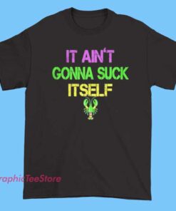 Aint Gonna Suck Itself Tee Shirt featuring bold adult humor graphic, funny suggestive novelty design, cheeky joke tee for men and women who enjoy edgy humor apparel and hilarious statement shirts.