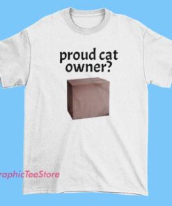 Proud Cat Owner Shirt funny cat lover tee, cute feline pet parent apparel, humorous cat owner graphic shirt, kitty-themed merch for animal lovers, casual cat-themed clothing.