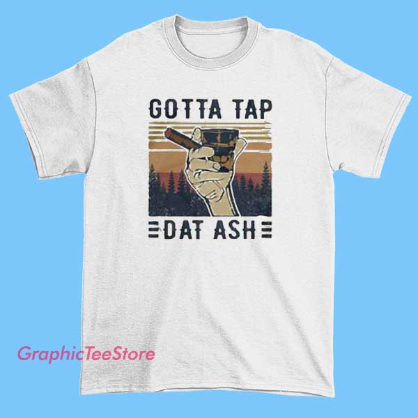 Gotta Tap Dat Ash Cigar Tee Shirts 2 Gotta Tap Dat Ash Cigar Tee Shirts - Image 2