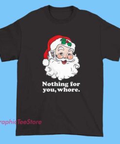 Nothing For You Whore Tee Shirts with bold shock humor text graphic, edgy statement typography, provocative streetwear design, soft cotton unisex tee for casual wear