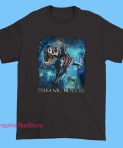 Polka Will Never Die Meme Tee Shirts 3 Polka Will Never Die meme tee shirt featuring humorous music culture slogan, playful vinyl retro typography graphic, folk and polka humor design, novelty meme t-shirt apparel