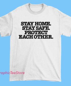 Stay Home Stay Safe Protect Tee Shirts with public safety awareness message, minimalist text graphic, soft cotton unisex tee, casual comfort shirt for everyday wear and social awareness