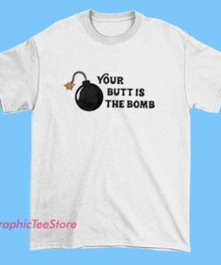 Your Butt Is Bomb tee shirt featuring playful compliment phrase typography, funny humor graphic t-shirt, cheeky novelty apparel, casual everyday wear, giftable statement shirt