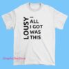 Funny Sarcastic All I Got Was This Lousy T Shirt 9 Funny sarcastic All I Got Was This Lousy T Shirt featuring bold text humor design, novelty graphic tee, ironic slogan shirt, casual streetwear sarcasm t-shirt