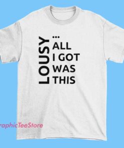 Funny sarcastic All I Got Was This Lousy T Shirt featuring bold text humor design, novelty graphic tee, ironic slogan shirt, casual streetwear sarcasm t-shirt