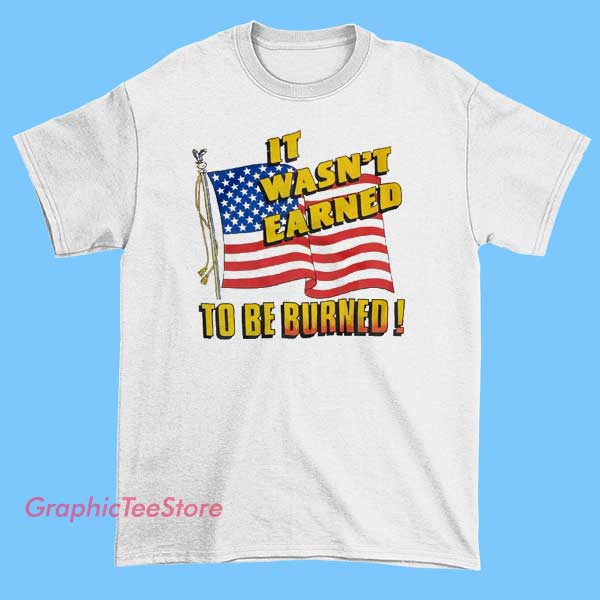 Usa Flag It Wasn't Earned to Be Burned Shirt 1 Usa Flag It Wasn't Earned to Be Burned Shirt featuring patriotic American flag graphic on cotton short sleeve tee, vintage USA apparel for casual everyday wear