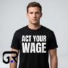 Act Your Wage Graphic Tee T-Shirt 8 Act Your Wage Graphic Tee T Shirt featuring a funny workplace statement on a premium cotton short sleeve shirt for sarcastic humor, casual streetwear, office humor, and everyday fashion.
