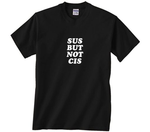 Among Us Sus but Not Cis Shirt