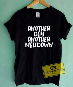 Another Day Another Meltdown Tee Shirts