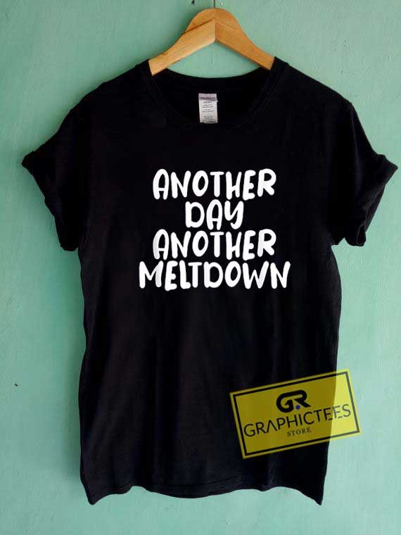 Another Day Another Meltdown Tee Shirts 1 Another Day Another Meltdown Tee Shirts