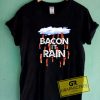 Bacon It Rain Parody Tee Shirts