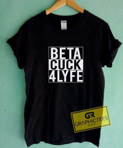 Beta Cuck 4 Lyfe Tee Shirts