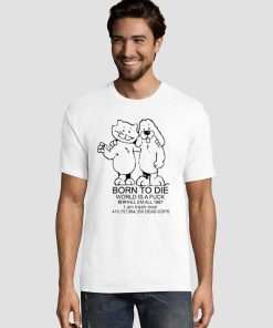 Born To Die World A Fuck Tee Shirts