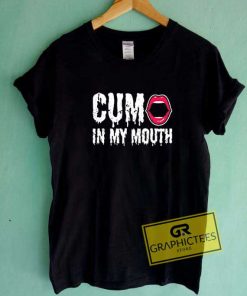 Cum in My Mouth Tee Shirts