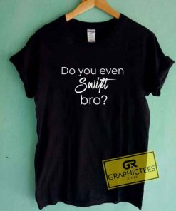 Do You Even Swift Bro Vtg Tee Shirts