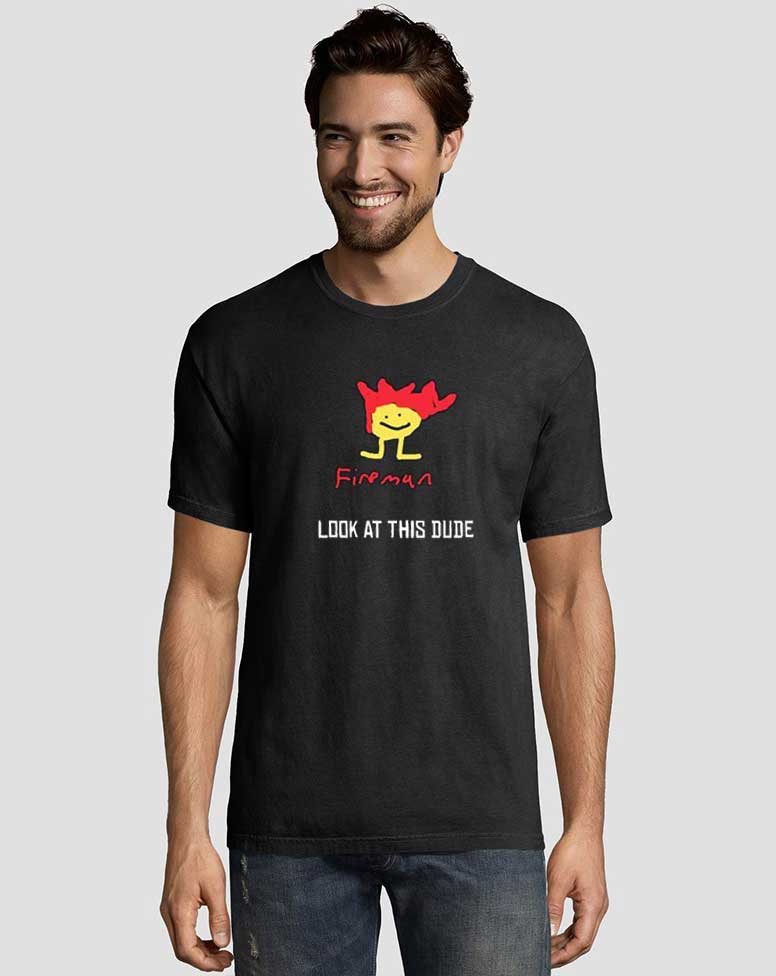 Fireman Look At This Dude Tee Shirts 3 Fireman-Look-At-This-Dude-Tee-Shirts
