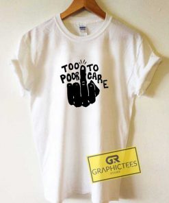 Fuck Too Poor To Care Tee Shirts