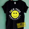 Fuck Your Sensitivity T Shirt