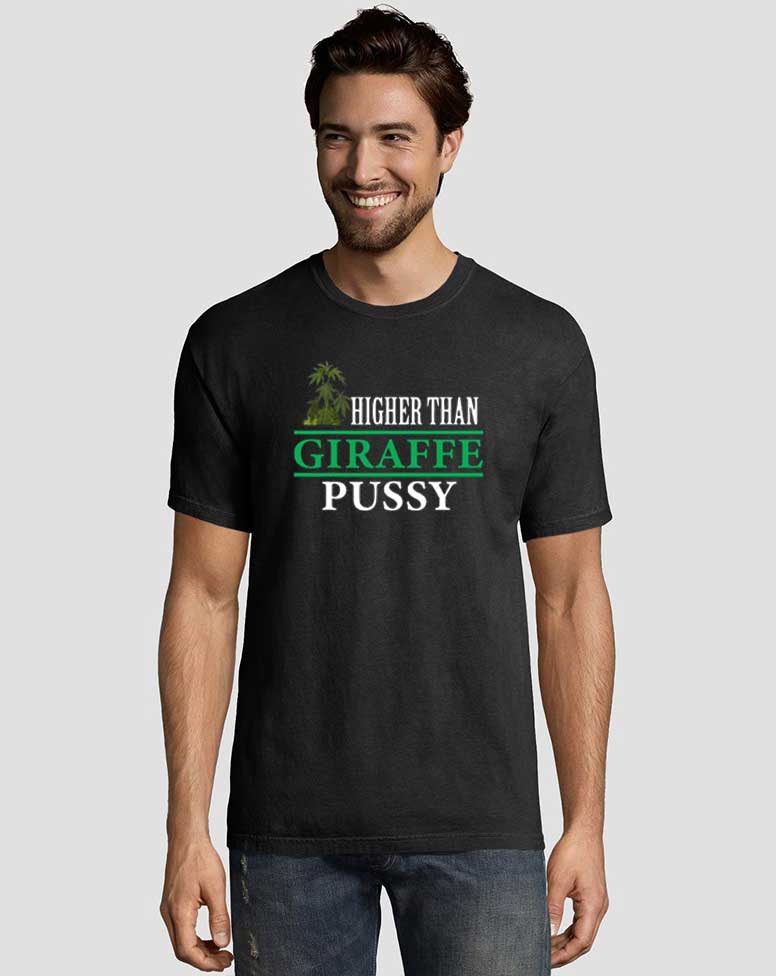 higher than giraffe pussy shirt