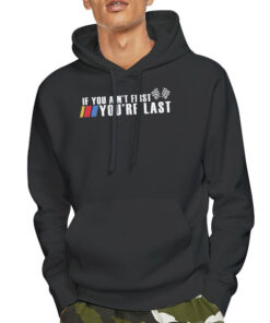 Hoodie Black If You Ain't First You're Last Car Racing Quotes Shirt