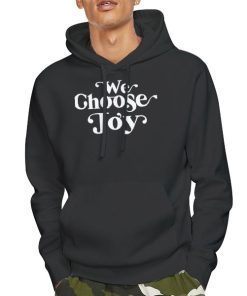 We Choose Joy Sweatshirt 5 Hoodie Black We Choose Joy Sweatshirt