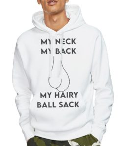 Hoodie White My Neck My Back My Hairy Ball Sack