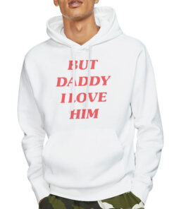 Hoodie White Slogan Alternative but Daddy I Love Him Shirt