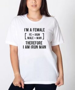 I Am A Female Iron Man Feminist T Shirt