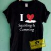 I Love Squirting And Cumming Tee Shirts 
